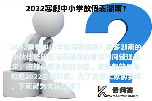 2022寒假中小学放假表湖南？