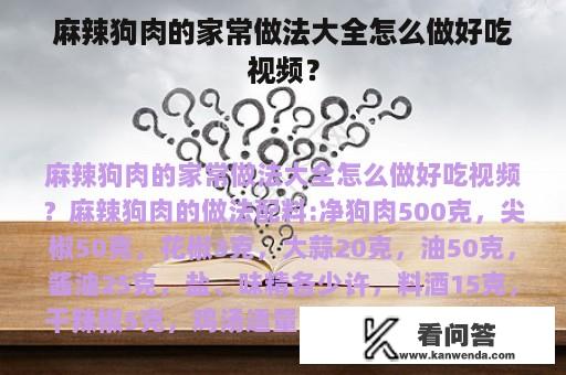 麻辣狗肉的家常做法大全怎么做好吃视频？