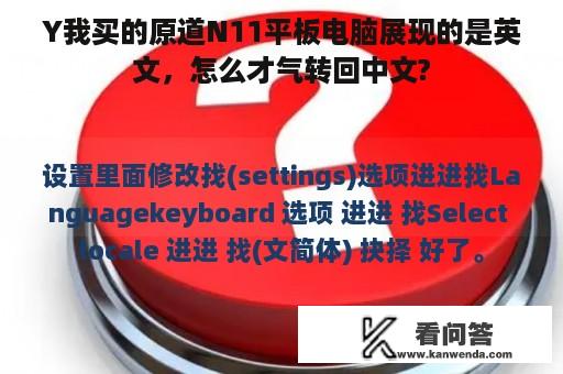 Y我买的原道N11平板电脑展现的是英文，怎么才气转回中文?