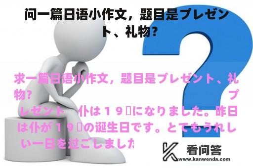 问一篇日语小作文，题目是プレゼント、礼物？