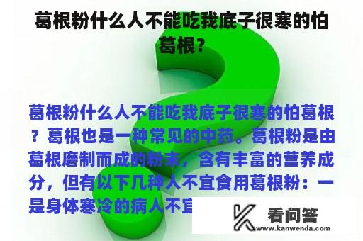 葛根粉什么人不能吃我底子很寒的怕葛根？