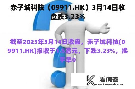 赤子城科技（09911.HK）3月14日收盘跌3.23%