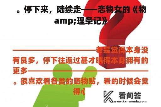 。停下来，陆续走——恋物女的《物amp;理条记》