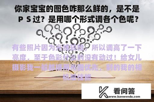 你家宝宝的图色咋那么鲜的，是不是ＰＳ过？是用哪个形式调各个色呢？