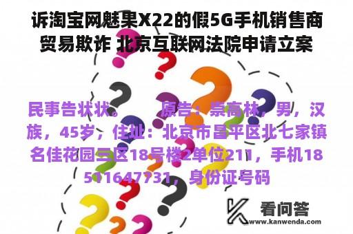 诉淘宝网魅果X22的假5G手机销售商贸易欺诈 北京互联网法院申请立案