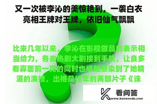 又一次被李沁的美惊艳到，一袭白衣亮相王牌对王牌，依旧仙气飘飘