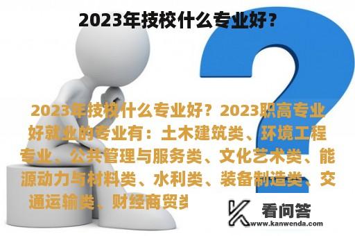 2023年技校什么专业好？