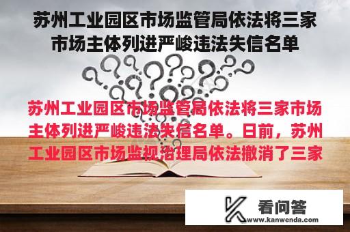 苏州工业园区市场监管局依法将三家市场主体列进严峻违法失信名单