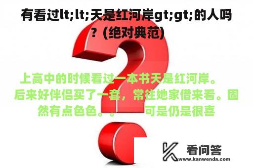 有看过lt;lt;天是红河岸gt;gt;的人吗？(绝对典范)