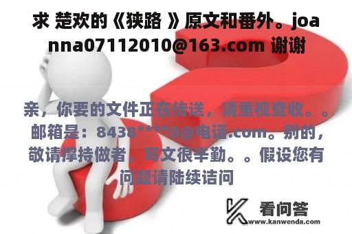 求 楚欢的《狭路 》原文和番外。joanna07112010@163.com 谢谢