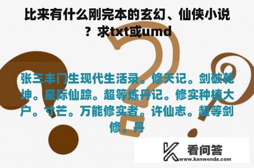 比来有什么刚完本的玄幻、仙侠小说？求txt或umd