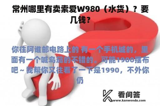 常州哪里有卖索爱W980（水货）？要几钱？