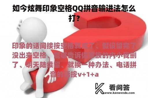 如今炫舞印象空格QQ拼音输进法怎么打？