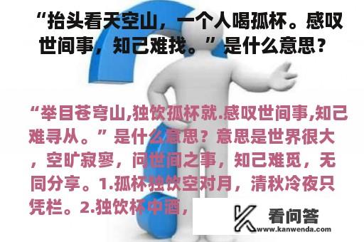 “抬头看天空山，一个人喝孤杯。感叹世间事，知己难找。”是什么意思？