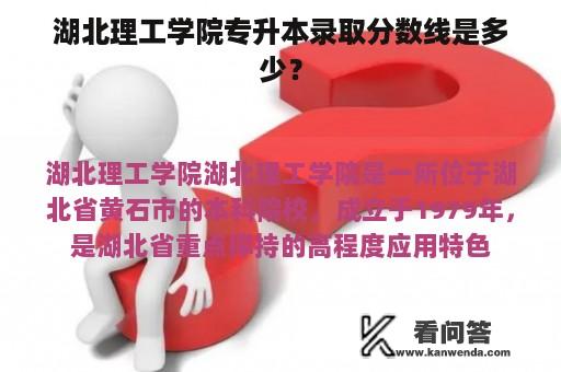 湖北理工学院专升本录取分数线是多少？