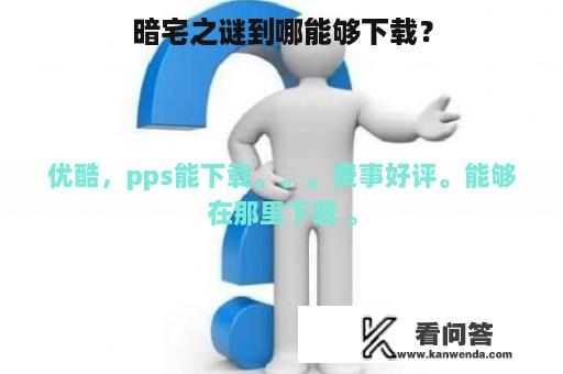 暗宅之谜到哪能够下载？