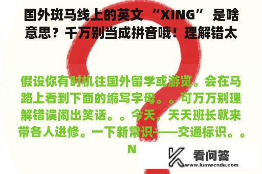 国外斑马线上的英文 “XING” 是啥意思？千万别当成拼音哦！理解错太尴尬了！