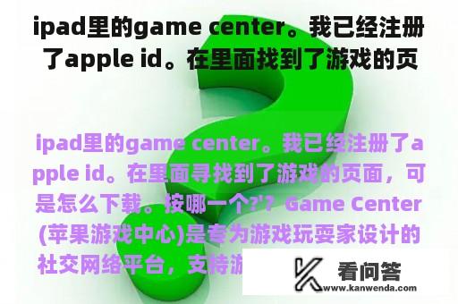 ipad里的game center。我已经注册了apple id。在里面找到了游戏的页面，可是怎么下载。按哪一个?'？