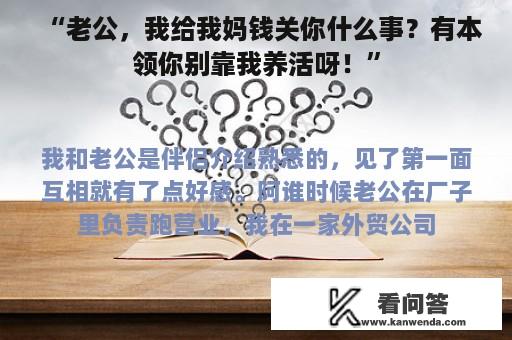 “老公，我给我妈钱关你什么事？有本领你别靠我养活呀！”