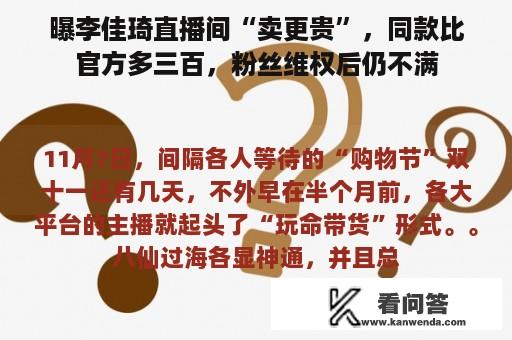 曝李佳琦直播间“卖更贵”，同款比官方多三百，粉丝维权后仍不满