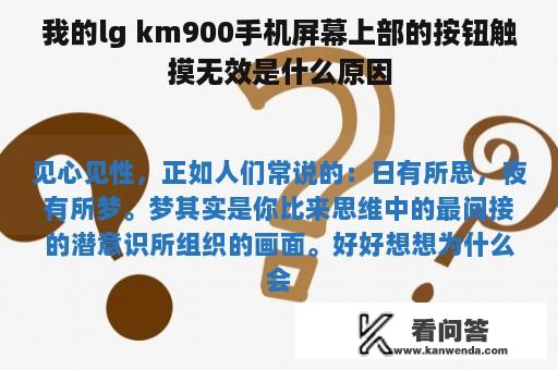 我的lg km900手机屏幕上部的按钮触摸无效是什么原因