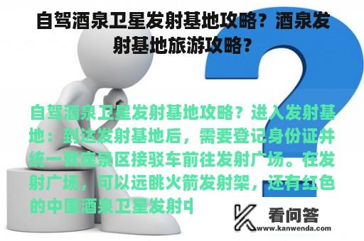 自驾酒泉卫星发射基地攻略？酒泉发射基地旅游攻略？