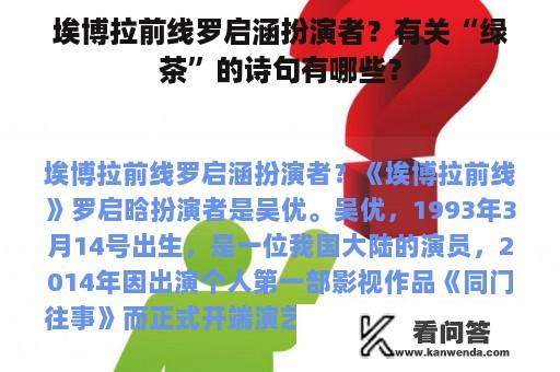 埃博拉前线罗启涵扮演者？有关“绿茶”的诗句有哪些？