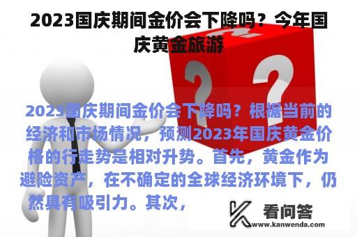 2023国庆期间金价会下降吗？今年国庆黄金旅游