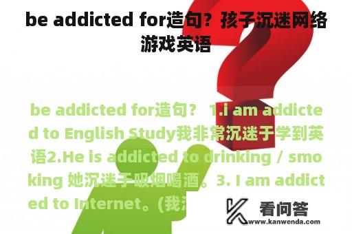 be addicted for造句？孩子沉迷网络游戏英语