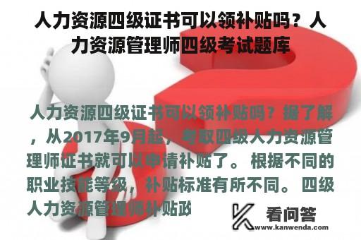 人力资源四级证书可以领补贴吗？人力资源管理师四级考试题库