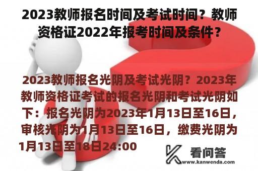 2023教师报名时间及考试时间？教师资格证2022年报考时间及条件？