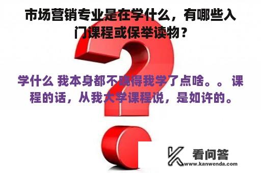 市场营销专业是在学什么，有哪些入门课程或保举读物？