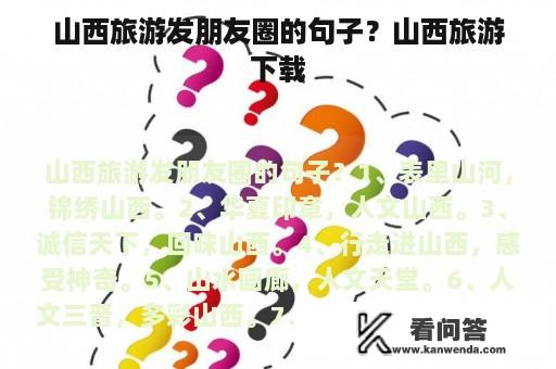 山西旅游发朋友圈的句子？山西旅游下载