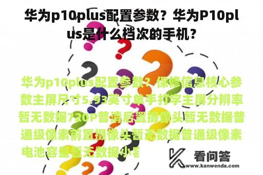 华为p10plus配置参数？华为P10plus是什么档次的手机？