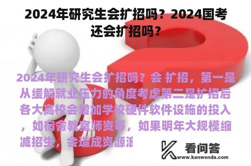 2024年研究生会扩招吗？2024国考还会扩招吗？