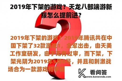 2019年下架的游戏？天龙八部端游新服怎么提前进？