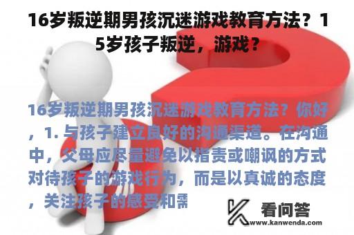 16岁叛逆期男孩沉迷游戏教育方法？15岁孩子叛逆，游戏？