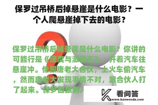 保罗过吊桥后掉悬崖是什么电影？一个人爬悬崖掉下去的电影？