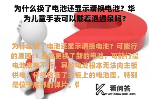 为什么换了电池还显示请换电池？华为儿童手表可以戴着泡温泉吗？