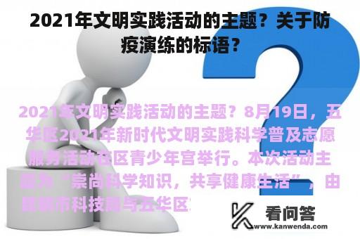 2021年文明实践活动的主题？关于防疫演练的标语？