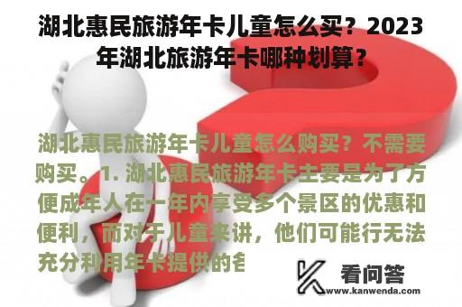 湖北惠民旅游年卡儿童怎么买？2023年湖北旅游年卡哪种划算？