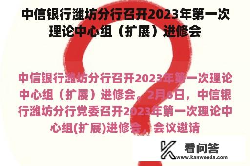 中信银行潍坊分行召开2023年第一次理论中心组（扩展）进修会