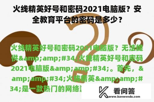 火线精英好号和密码2021电脑版？安全教育平台的密码是多少？