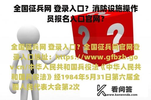 全国征兵网 登录入口？消防设施操作员报名入口官网？