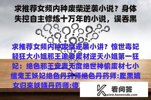 求推荐女频内种废柴逆袭小说？身体失控自主修炼十万年的小说，误吞黑珠，主角是林恒？