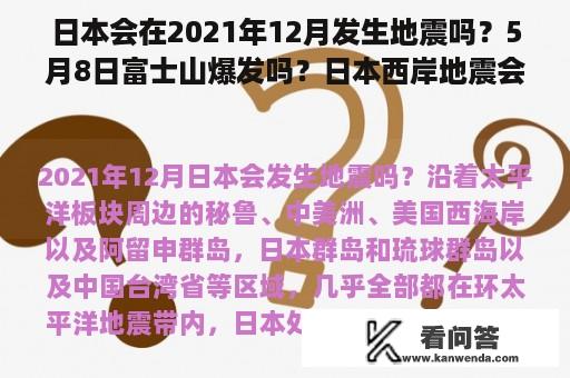 日本会在2021年12月发生地震吗？5月8日富士山爆发吗？日本西岸地震会引爆富士山吗？