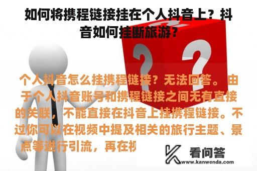 如何将携程链接挂在个人抖音上？抖音如何挂断旅游？