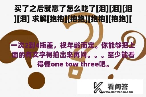 买了之后就忘了怎么吃了[泪][泪][泪][泪] 求解[抱抱][抱抱][抱抱][抱抱][抱抱？