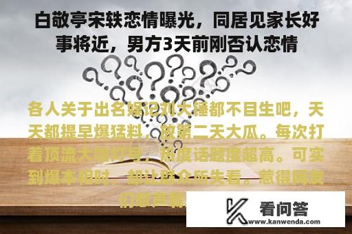 白敬亭宋轶恋情曝光，同居见家长好事将近，男方3天前刚否认恋情