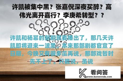 许凯被集中黑？张嘉倪深夜买醉？高伟光离开嘉行？李庚希转型？？